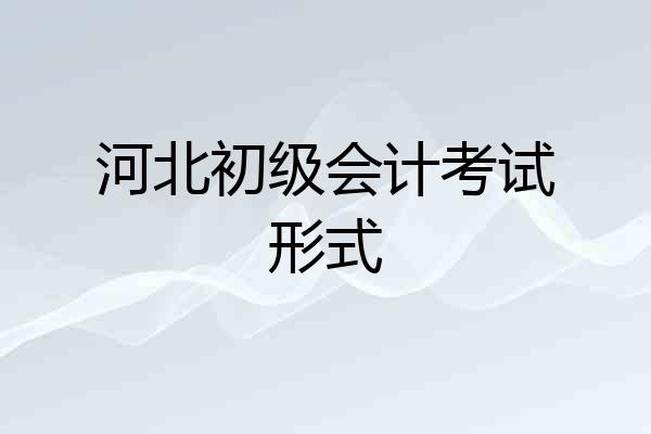 河北初级会计考试形式