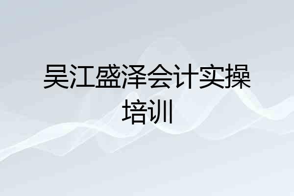 吴江盛泽会计实操培训
