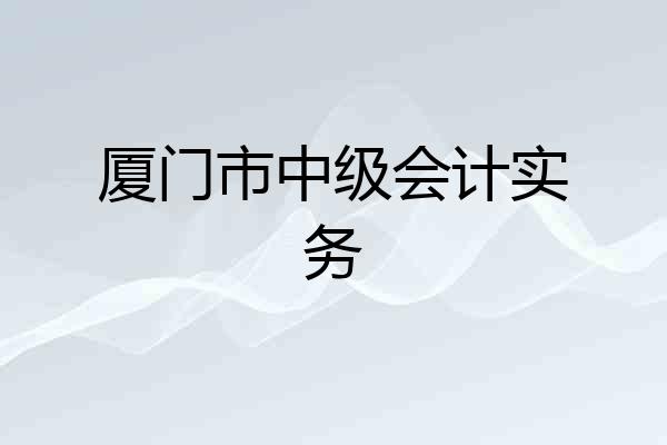 厦门市中级会计实务