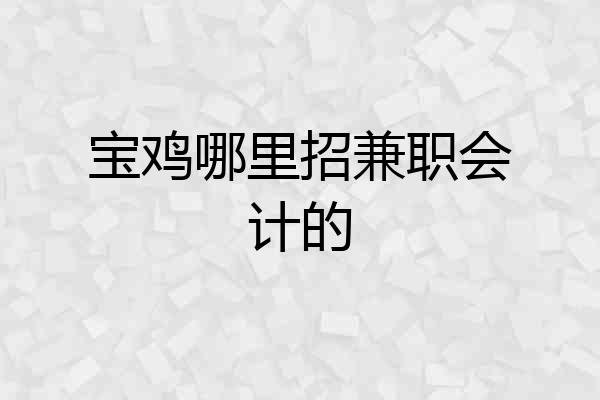 宝鸡哪里招兼职会计的