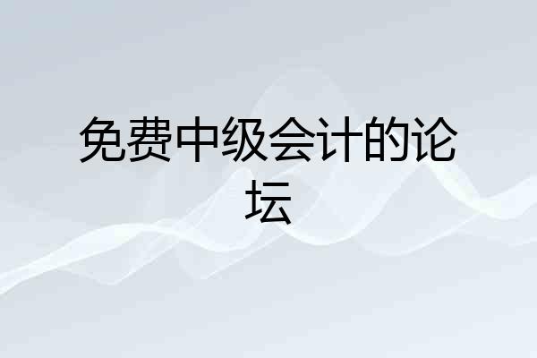 免费中级会计的论坛