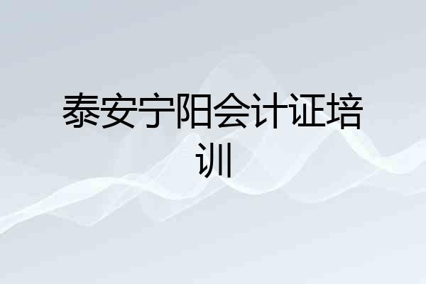 泰安宁阳会计证培训