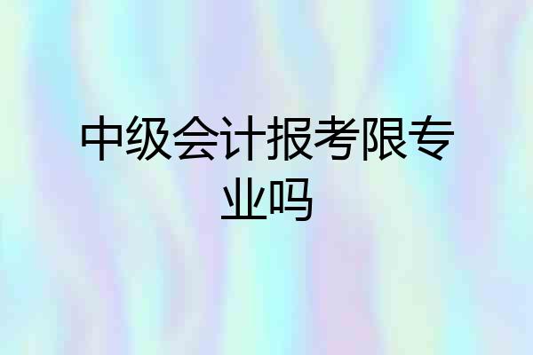 中级会计报考限专业吗