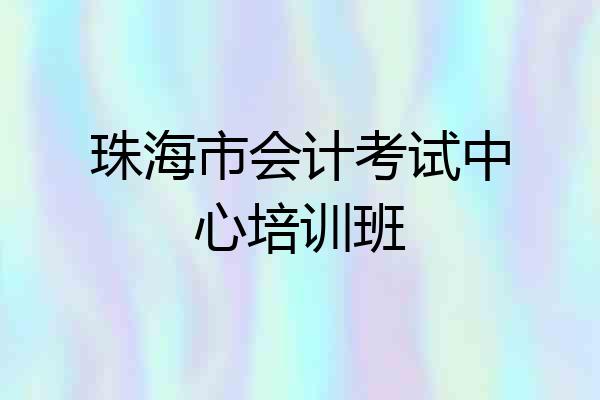 珠海市会计考试中心培训班