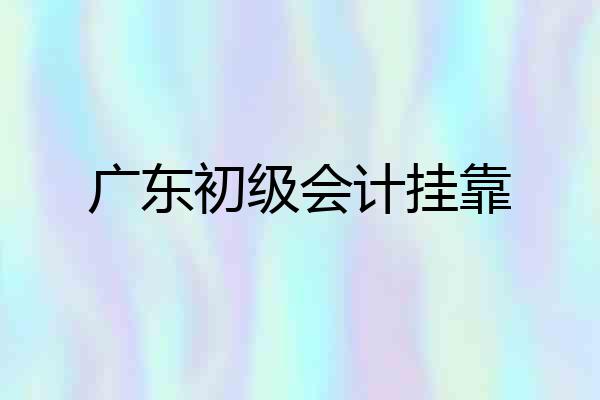 广东初级会计挂靠