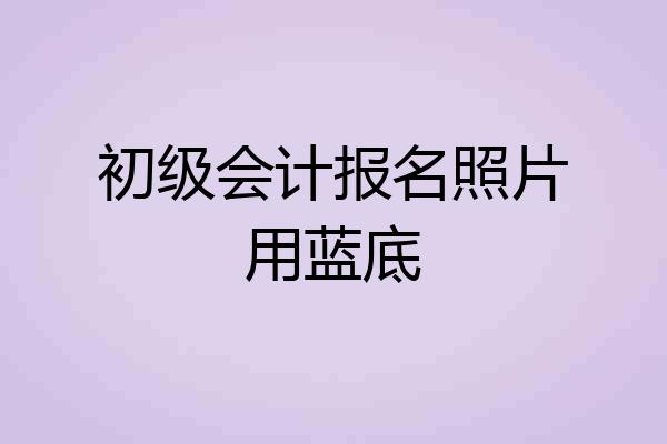 初级会计报名照片用蓝底