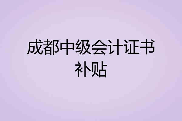 成都中级会计证书补贴