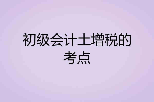 初级会计土增税的考点