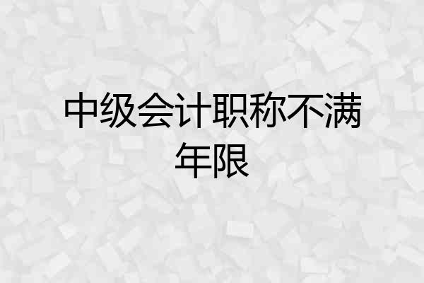 中级会计职称不满年限