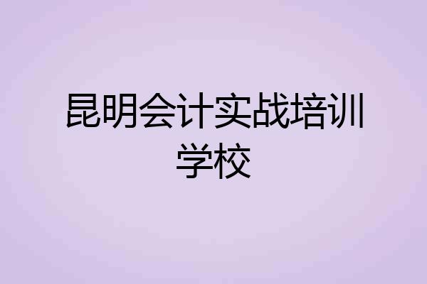 昆明会计实战培训学校