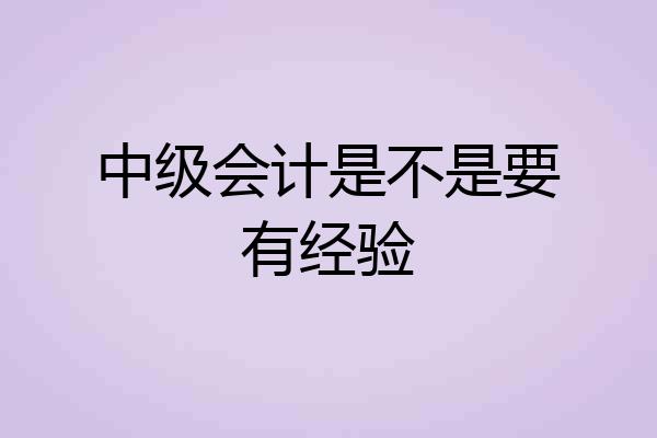 中级会计是不是要有经验