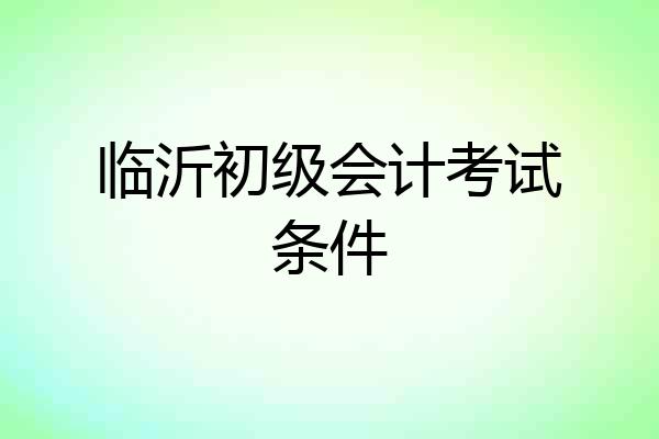 临沂初级会计考试条件