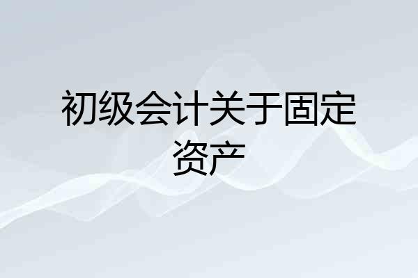 初级会计关于固定资产