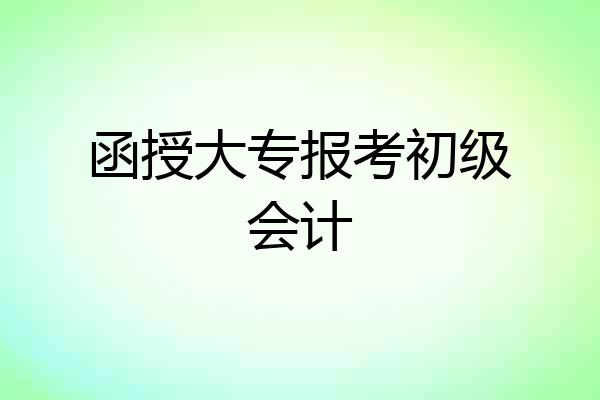 函授大专报考初级会计