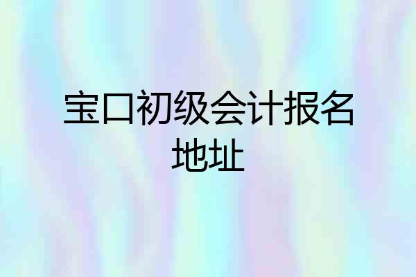 宝口初级会计报名地址