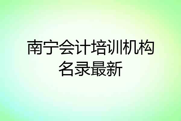 南宁会计培训机构名录最新