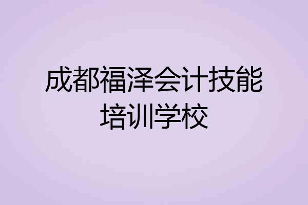 成都福泽会计技能培训学校