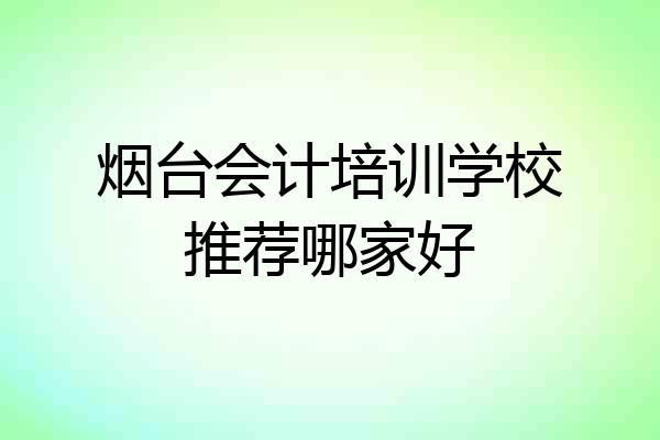烟台会计培训学校推荐哪家好