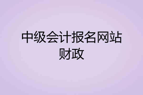 中级会计报名网站财政