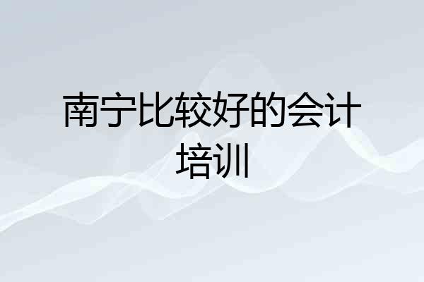 南宁比较好的会计培训