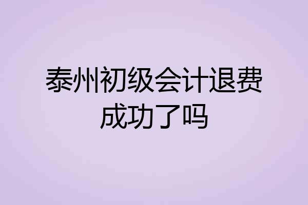 泰州初级会计退费成功了吗