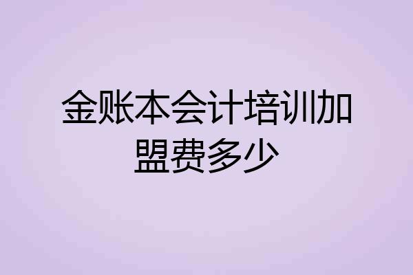 金账本会计培训加盟费多少