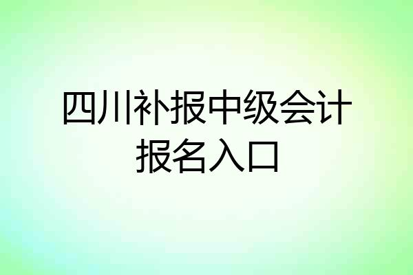 四川补报中级会计报名入口