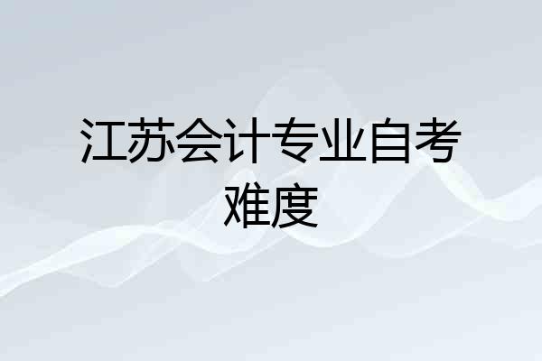 江苏会计专业自考难度