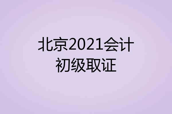 北京2021会计初级取证