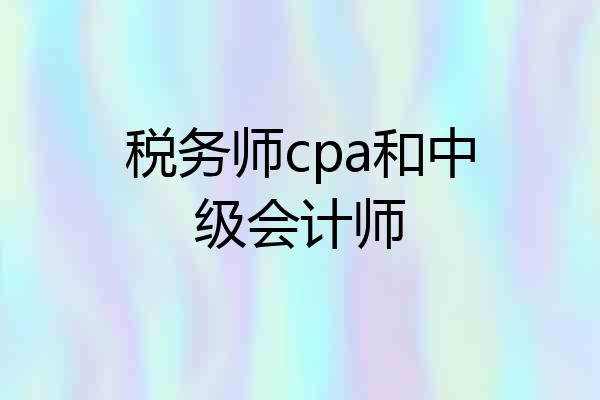 税务师cpa和中级会计师