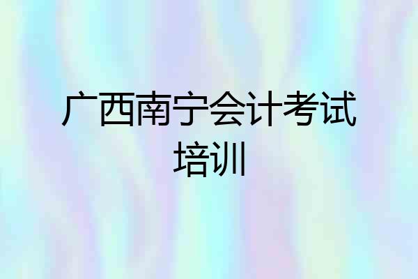 广西南宁会计考试培训