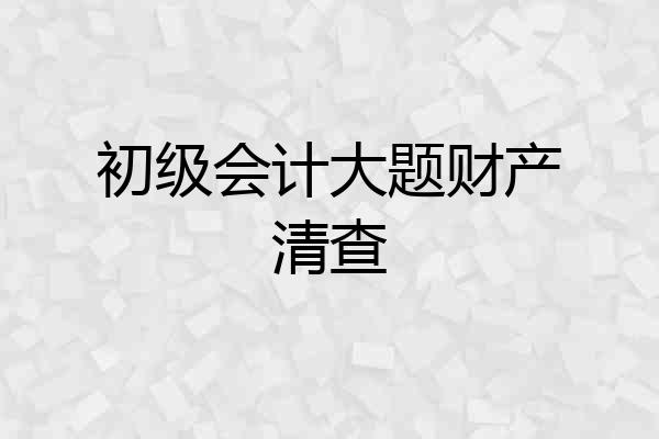 初级会计大题财产清查