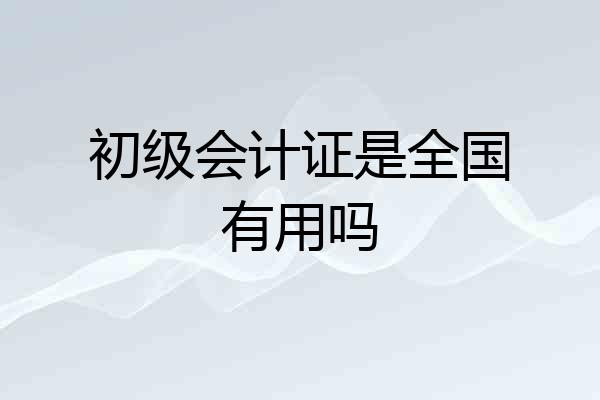 初级会计证是全国有用吗