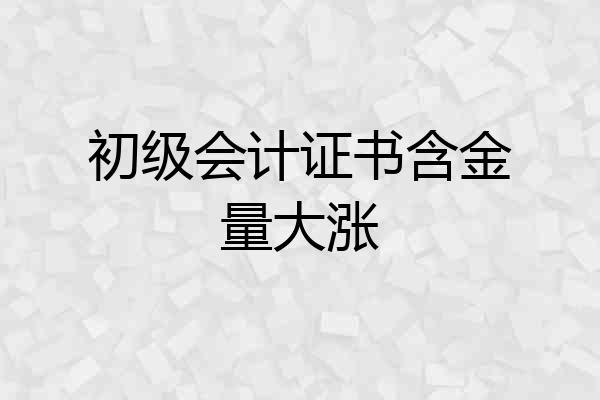初级会计证书含金量大涨