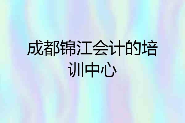 成都锦江会计的培训中心