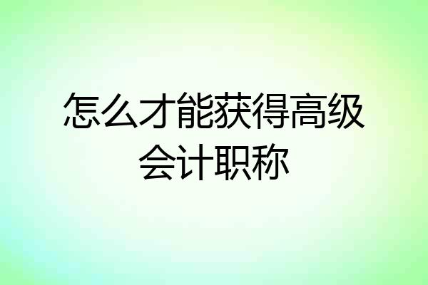 怎么才能获得高级会计职称