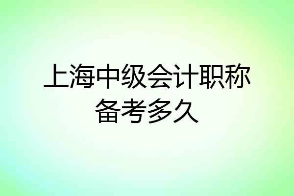 上海中级会计职称备考多久