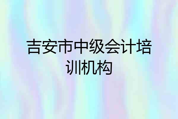 吉安市中级会计培训机构
