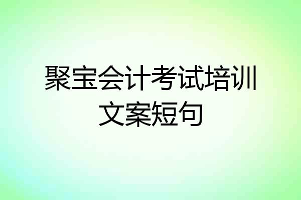 聚宝会计考试培训文案短句