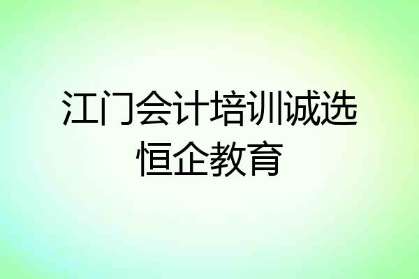 江门会计培训诚选恒企教育