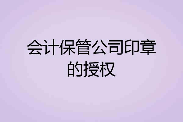 会计保管公司印章的授权