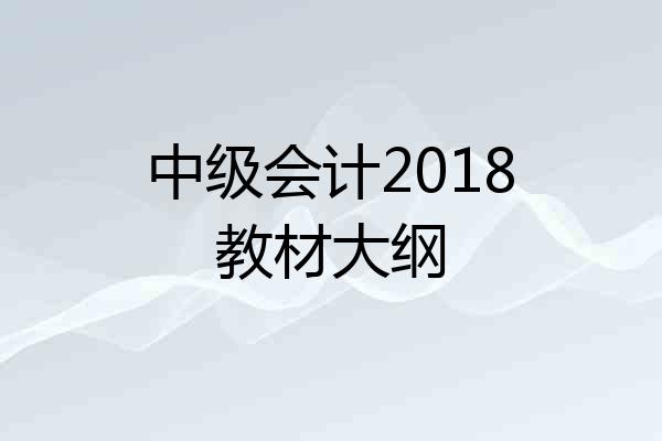 中级会计2018教材大纲