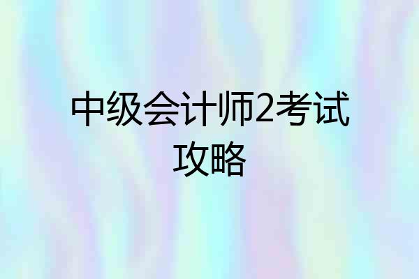 中级会计师2考试攻略