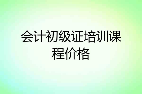 会计初级证培训课程价格