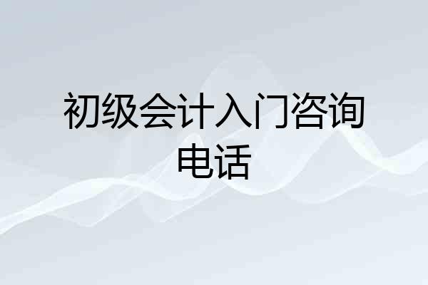 初级会计入门咨询电话