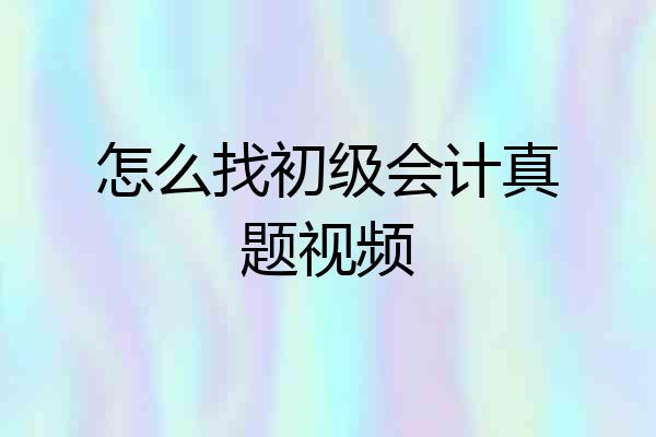 怎么找初级会计真题视频