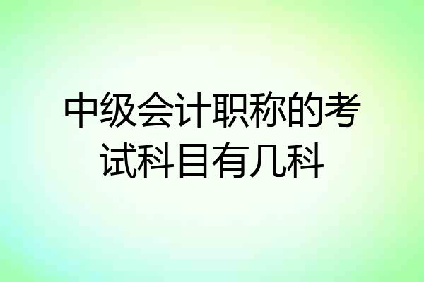 中级会计职称的考试科目有几科