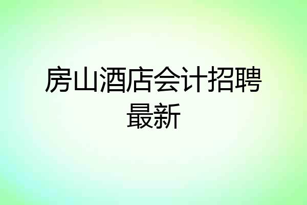 房山酒店会计招聘最新