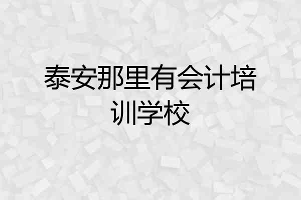 泰安那里有会计培训学校