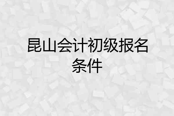 昆山会计初级报名条件
